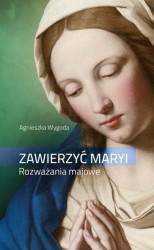 Zawierzyć Maryi - rozważania majowe