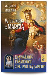 W jedności z Maryją Rozważania różańcowe z bł. Pauliną Jaricot