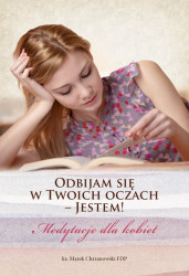 	
Odbijam się w Twoich oczach. Jestem - Medytacje dla kobiet