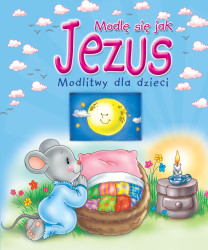 Modlę się jak Jezus. Modlitwy dla dzieci