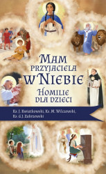 Mam przyjaciela w niebie. Homilie dla dzieci