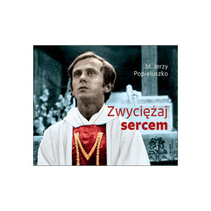 Zwyciężaj sercem bł. Jerzy Popiełuszko