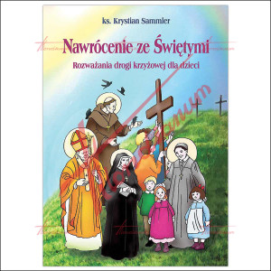 Nawrócenie ze świętymi. Rozważania drogi krzyżowej dla dzieci (1)