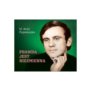 Prawda jest niezmienna bł. Jerzy Popiełuszko