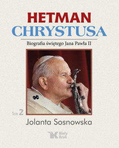Hetman Chrystusa - Biografia św. Jana Pawła II, Tom 2.