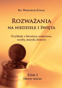 Rozważania na Niedziele i Święta. Tom I Okresy Mocne, ks. Wojciech Zyzak