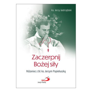 Zaczerpnij Bożej siły Różaniec z bł. ks. Jerzym Popiełuszką