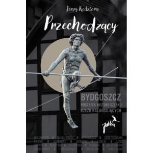 Przechodzący - Bydgoszcz Początek Historii  Szlaku Rzeźb  Balansujących